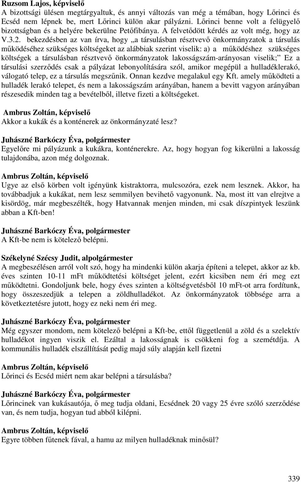 bekezdésben az van írva, hogy a társulásban résztvevő önkormányzatok a társulás működéséhez szükséges költségeket az alábbiak szerint viselik: a) a működéshez szükséges költségek a társulásban