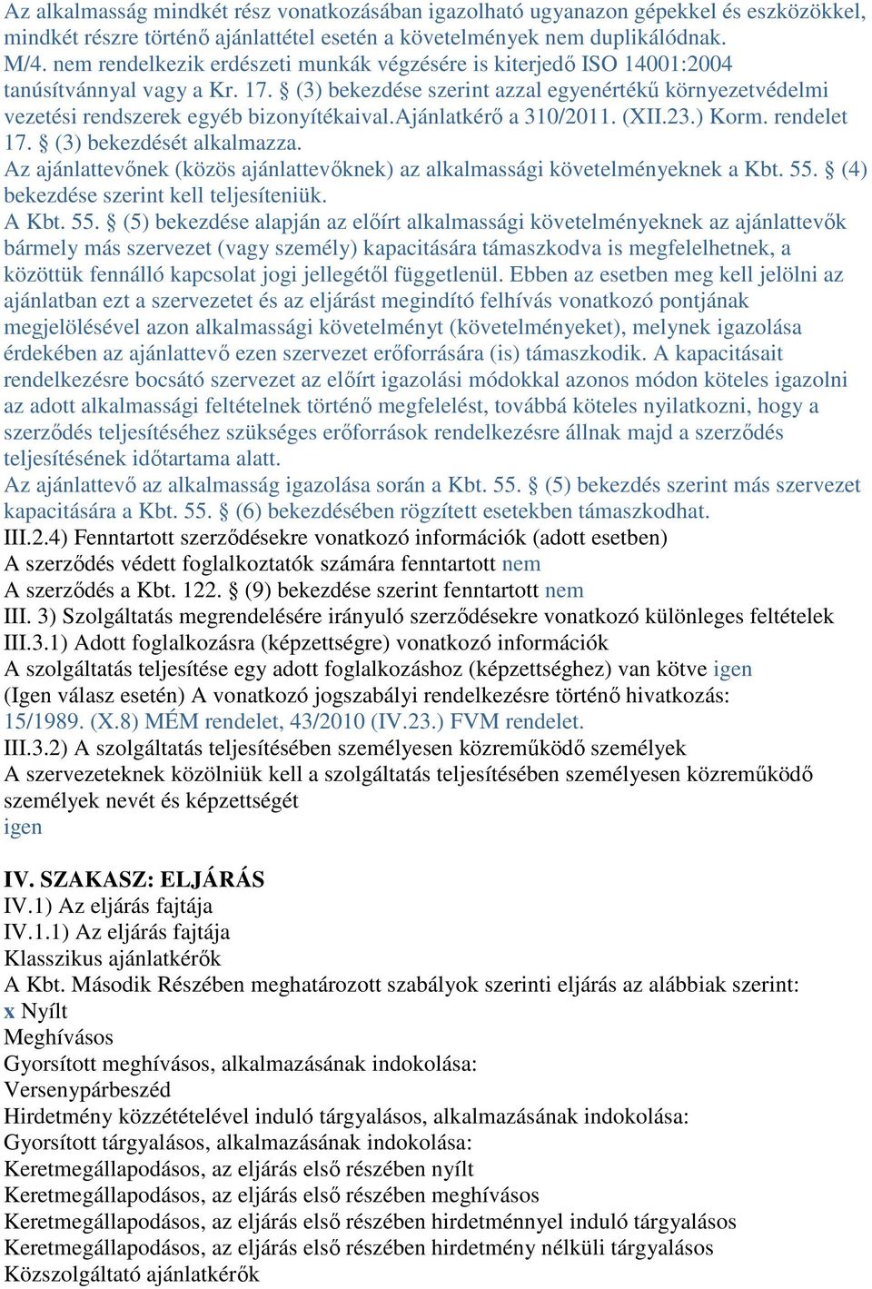 ajánlatkérő a 310/2011. (XII.23.) Korm. rendelet 17. (3) bekezdését alkalmazza. Az ajánlattevőnek (közös ajánlattevőknek) az alkalmassági követelményeknek a Kbt. 55.