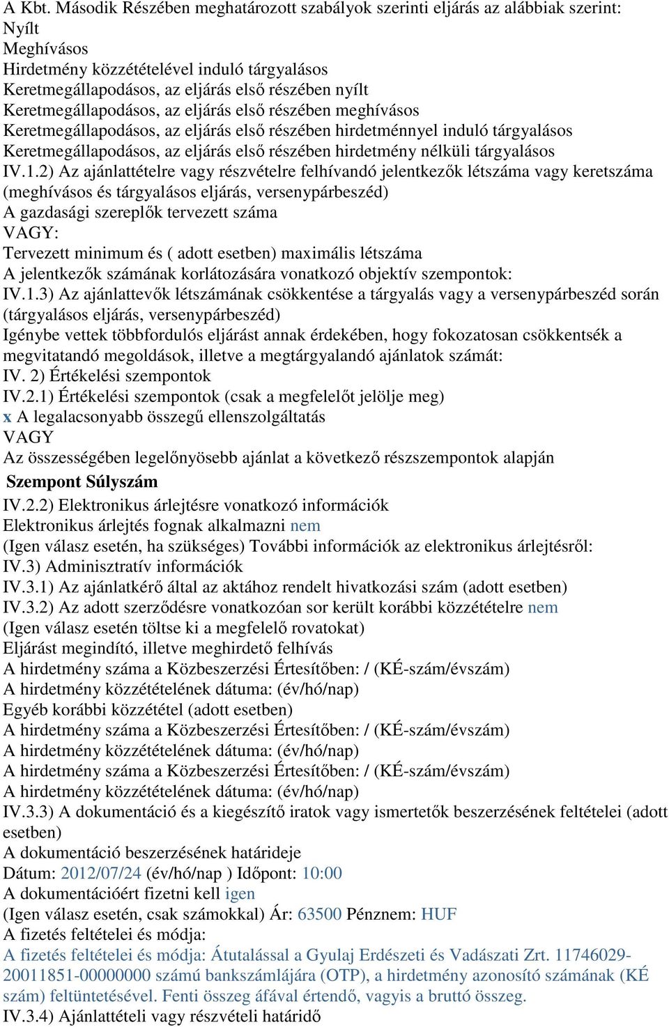 Keretmegállapodásos, az eljárás első részében meghívásos Keretmegállapodásos, az eljárás első részében hirdetménnyel induló tárgyalásos Keretmegállapodásos, az eljárás első részében hirdetmény