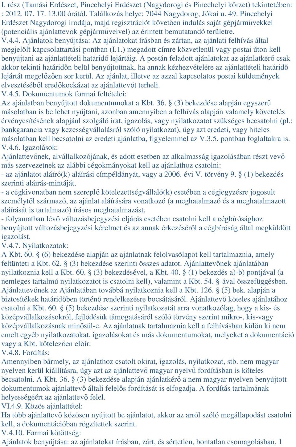 4. Ajánlatok benyújtása: Az ajánlatokat írásban és zártan, az ajánlati felhívás által megjelölt kapcsolattartási pontban (I.1.