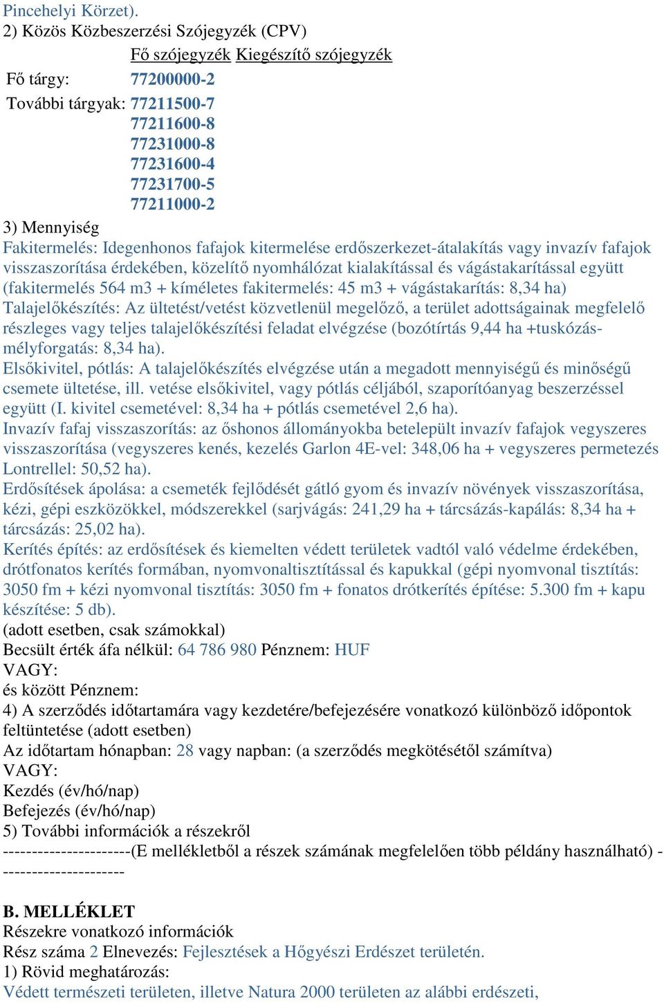 Fakitermelés: Idegenhonos fafajok kitermelése erdőszerkezet-átalakítás vagy invazív fafajok visszaszorítása érdekében, közelítő nyomhálózat kialakítással és vágástakarítással együtt (fakitermelés 564