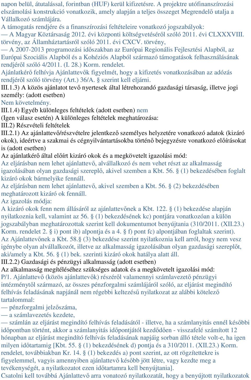 A támogatás rendjére és a finanszírozási feltételeire vonatkozó jogszabályok: A Magyar Köztársaság 2012. évi központi költségvetéséről szóló 2011. évi CLXXXVIII.