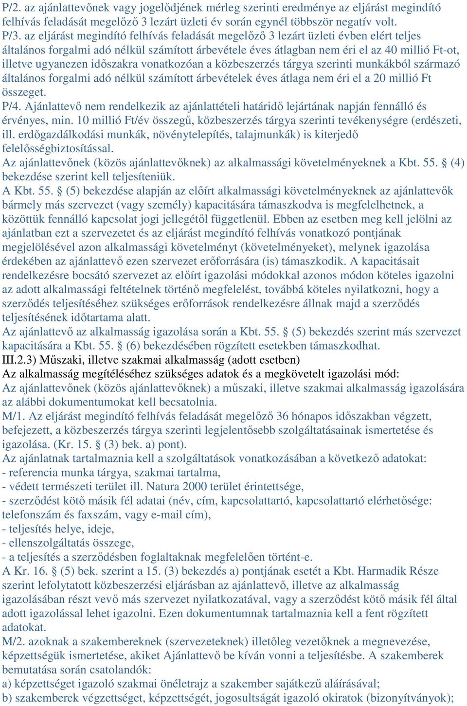 időszakra vonatkozóan a közbeszerzés tárgya szerinti munkákból származó általános forgalmi adó nélkül számított árbevételek éves átlaga nem éri el a 20 millió Ft összeget. P/4.