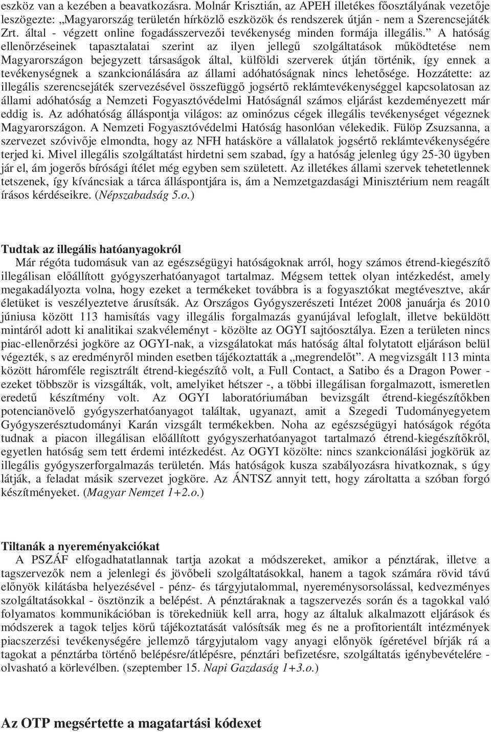 A hatóság ellenırzéseinek tapasztalatai szerint az ilyen jellegő szolgáltatások mőködtetése nem Magyarországon bejegyzett társaságok által, külföldi szerverek útján történik, így ennek a