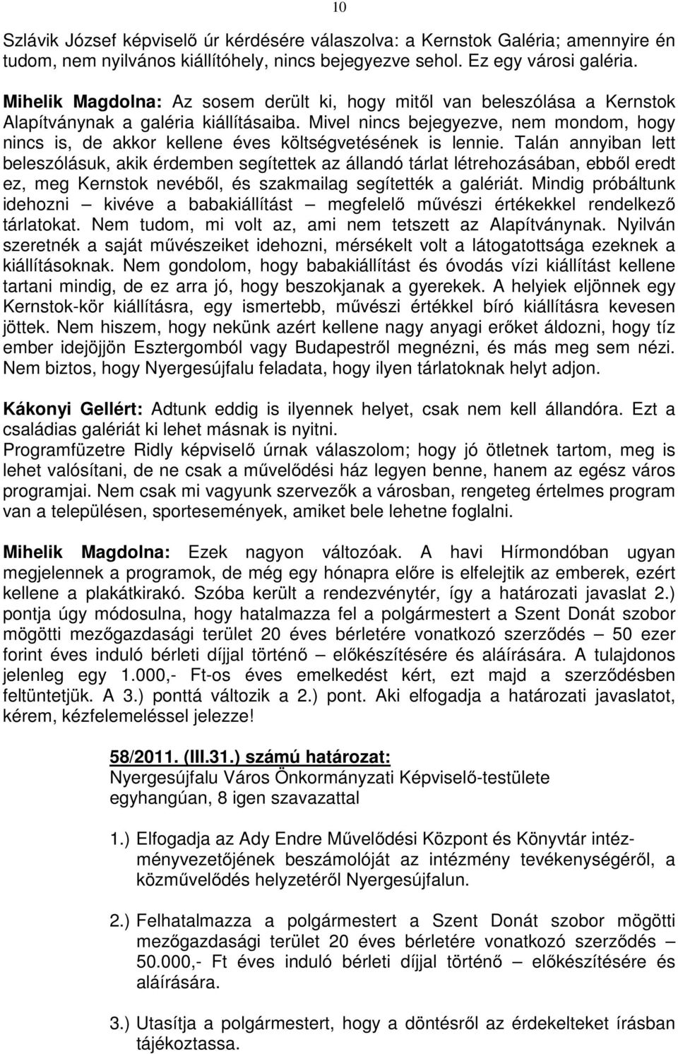 Mivel nincs bejegyezve, nem mondom, hogy nincs is, de akkor kellene éves költségvetésének is lennie.
