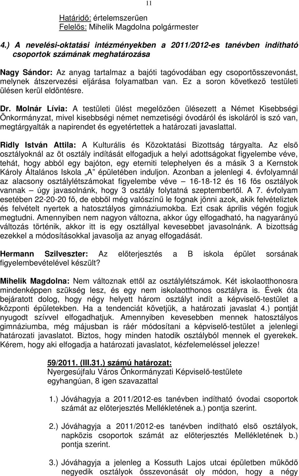 átszervezési eljárása folyamatban van. Ez a soron következő testületi ülésen kerül eldöntésre. Dr.
