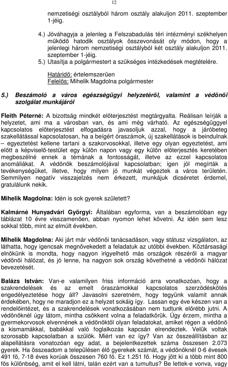 szeptember 1-jéig. 5.) Utasítja a polgármestert a szükséges intézkedések megtételére. Határidő: értelemszerűen 5.