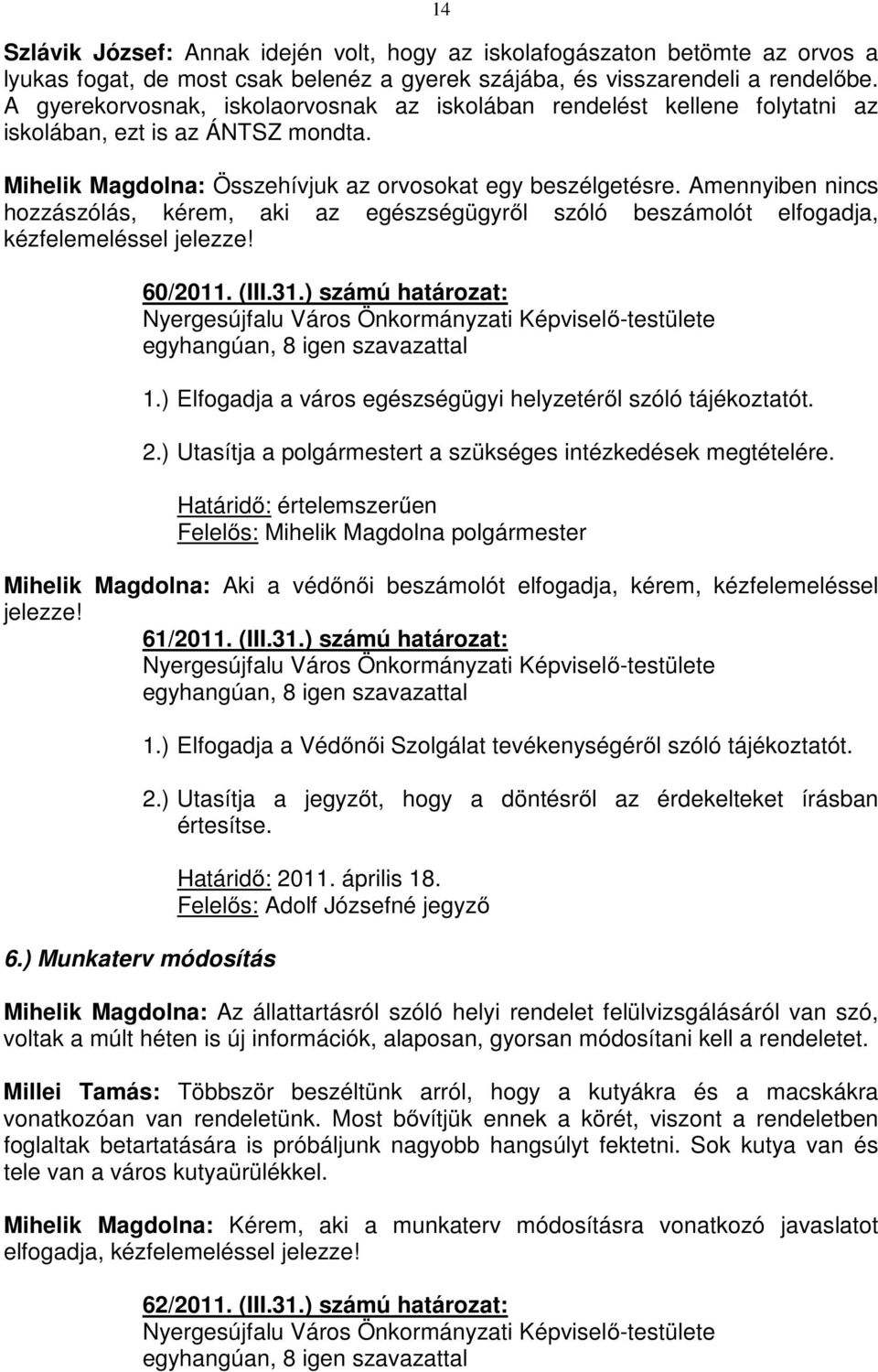 Amennyiben nincs hozzászólás, kérem, aki az egészségügyről szóló beszámolót elfogadja, kézfelemeléssel jelezze! 60/2011. (III.31.) számú határozat: 1.