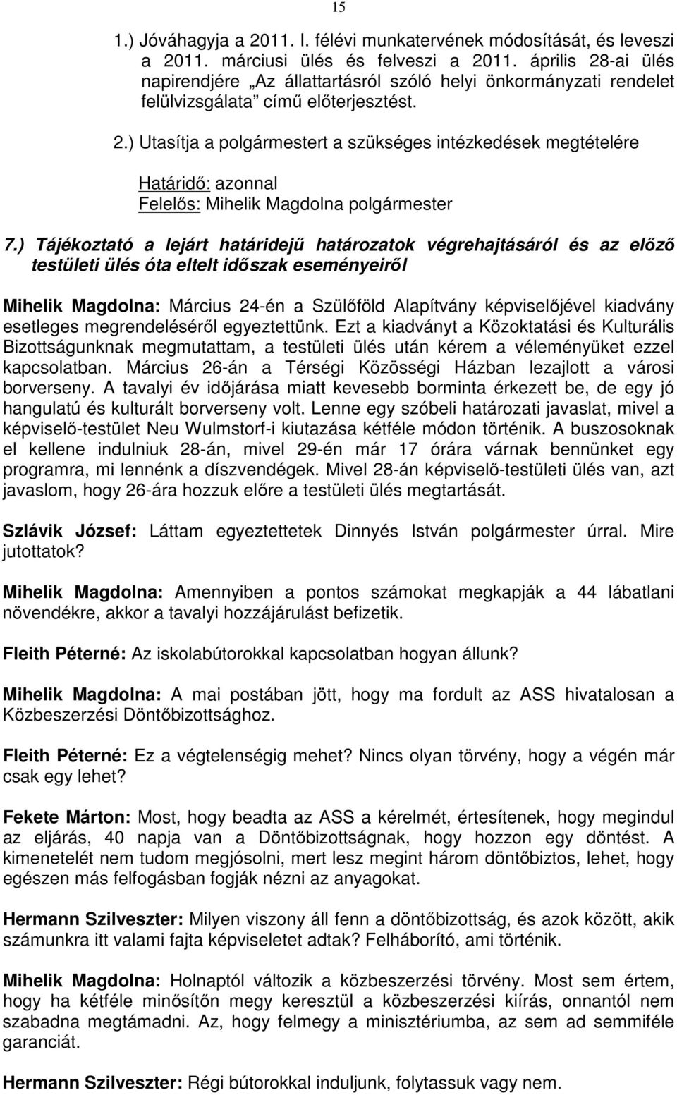 ) Tájékoztató a lejárt határidejű határozatok végrehajtásáról és az előző testületi ülés óta eltelt időszak eseményeiről Mihelik Magdolna: Március 24-én a Szülőföld Alapítvány képviselőjével kiadvány