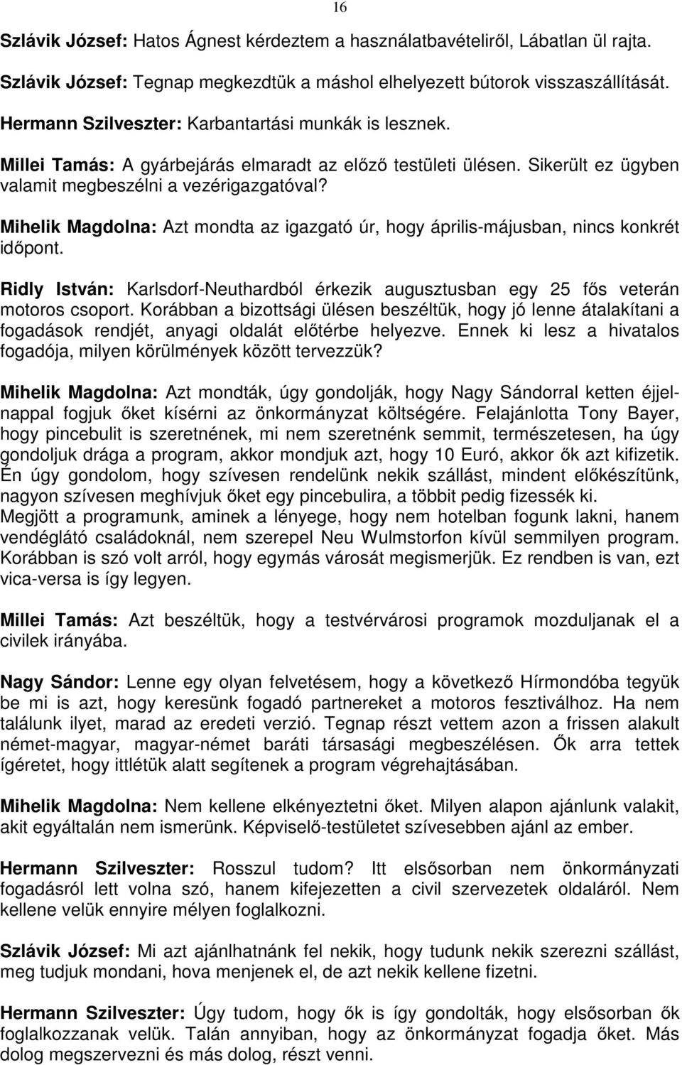 Mihelik Magdolna: Azt mondta az igazgató úr, hogy április-májusban, nincs konkrét időpont. Ridly István: Karlsdorf-Neuthardból érkezik augusztusban egy 25 fős veterán motoros csoport.