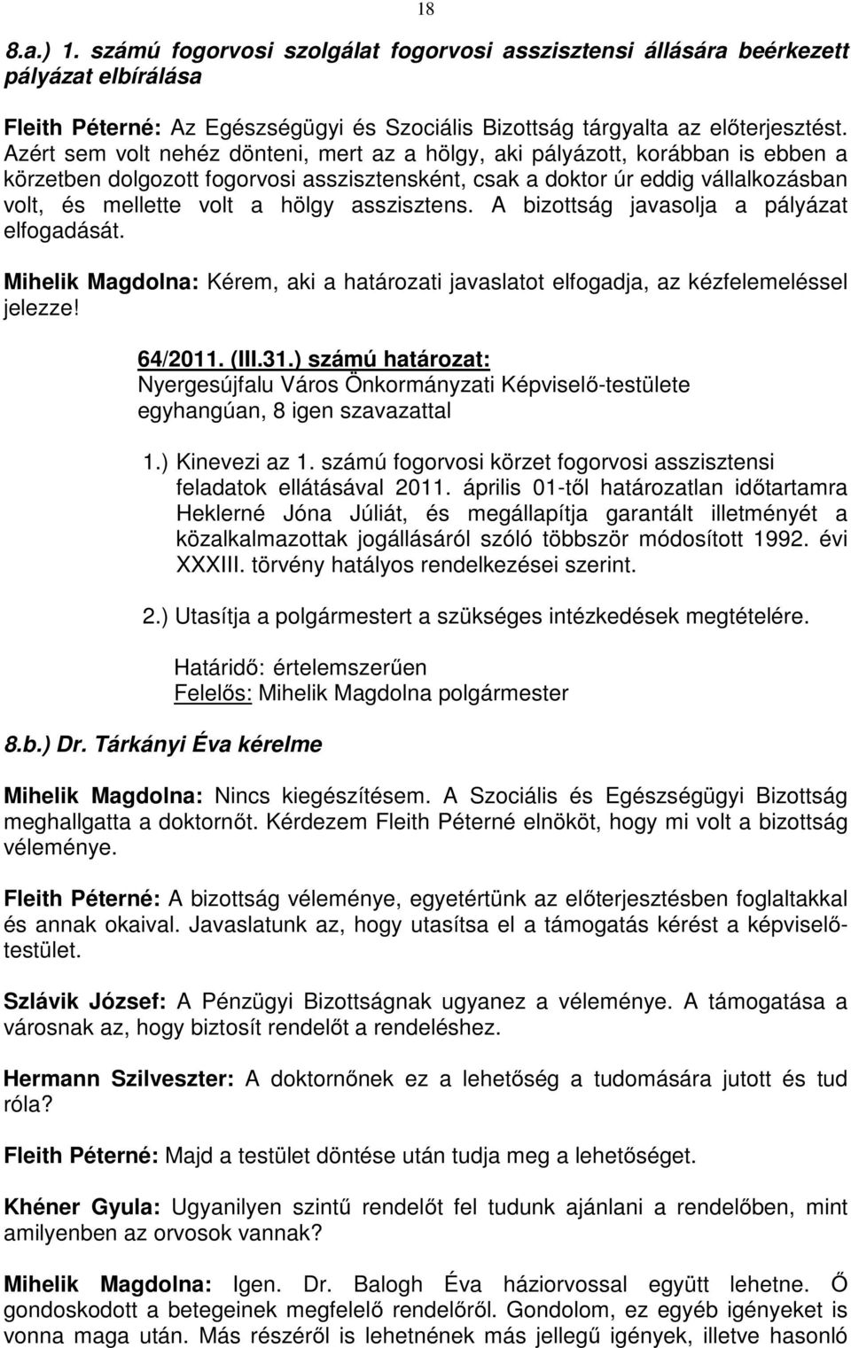 asszisztens. A bizottság javasolja a pályázat elfogadását. Mihelik Magdolna: Kérem, aki a határozati javaslatot elfogadja, az kézfelemeléssel jelezze! 64/2011. (III.31.) számú határozat: 1.