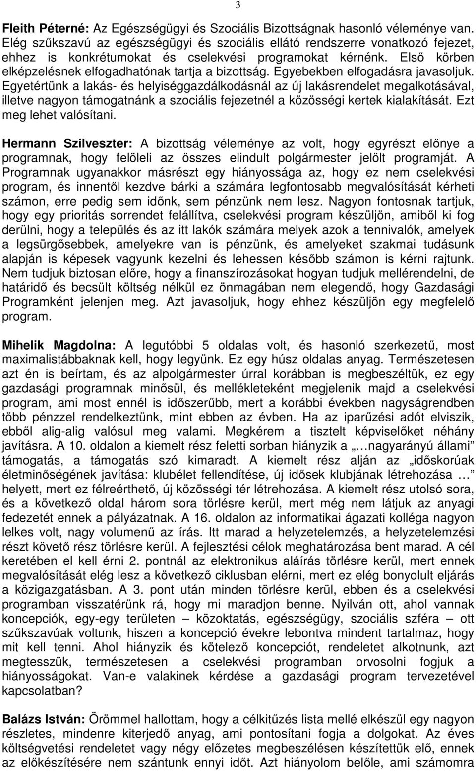 Egyebekben elfogadásra javasoljuk. Egyetértünk a lakás- és helyiséggazdálkodásnál az új lakásrendelet megalkotásával, illetve nagyon támogatnánk a szociális fejezetnél a közösségi kertek kialakítását.