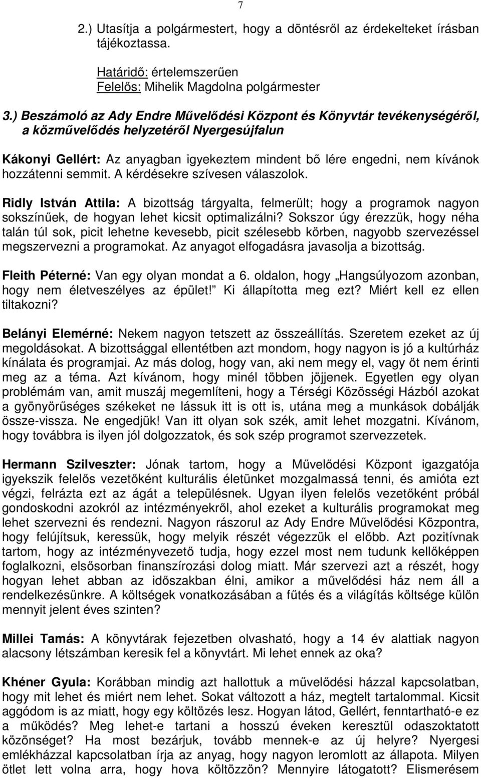 hozzátenni semmit. A kérdésekre szívesen válaszolok. Ridly István Attila: A bizottság tárgyalta, felmerült; hogy a programok nagyon sokszínűek, de hogyan lehet kicsit optimalizálni?
