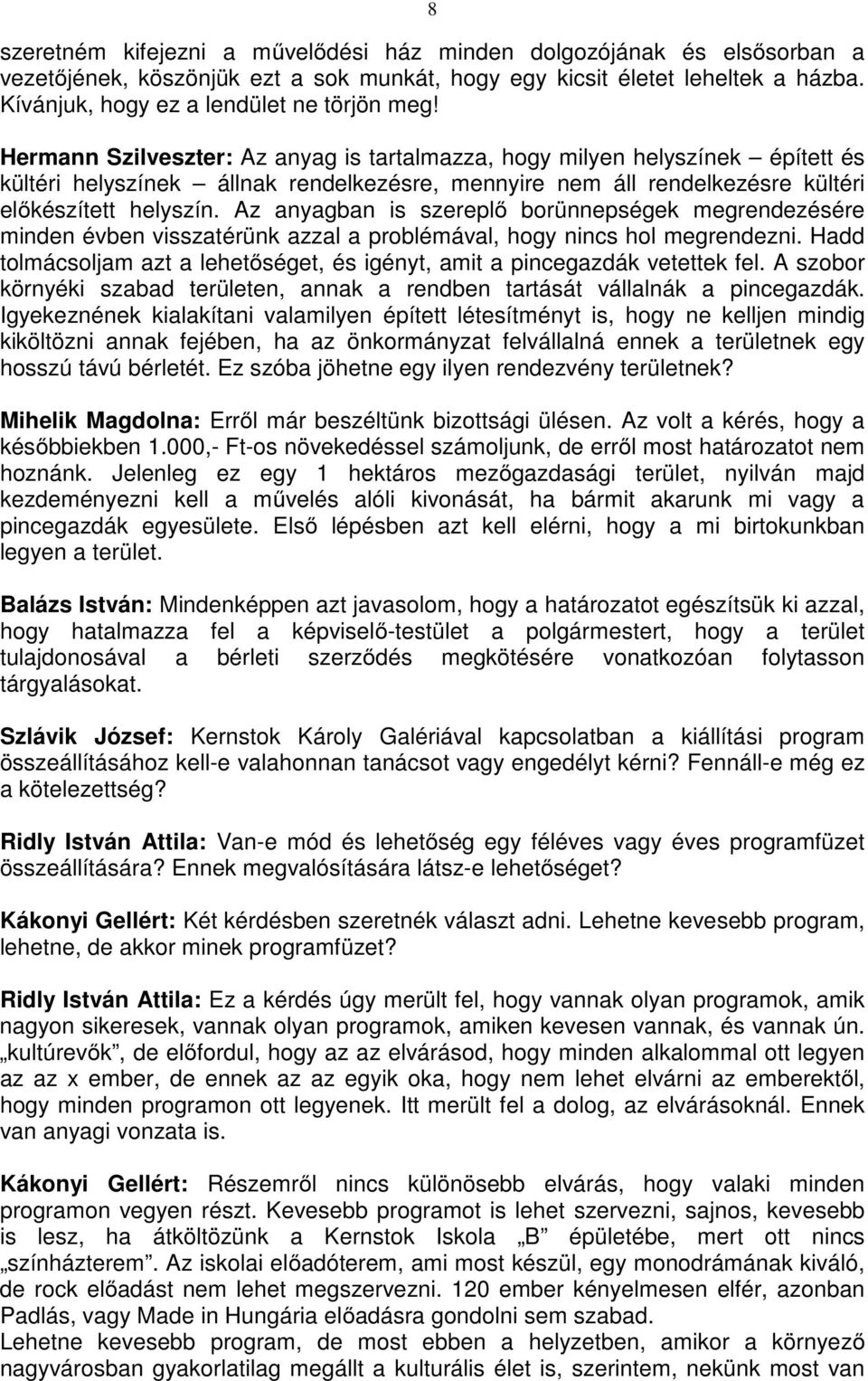 Az anyagban is szereplő borünnepségek megrendezésére minden évben visszatérünk azzal a problémával, hogy nincs hol megrendezni.