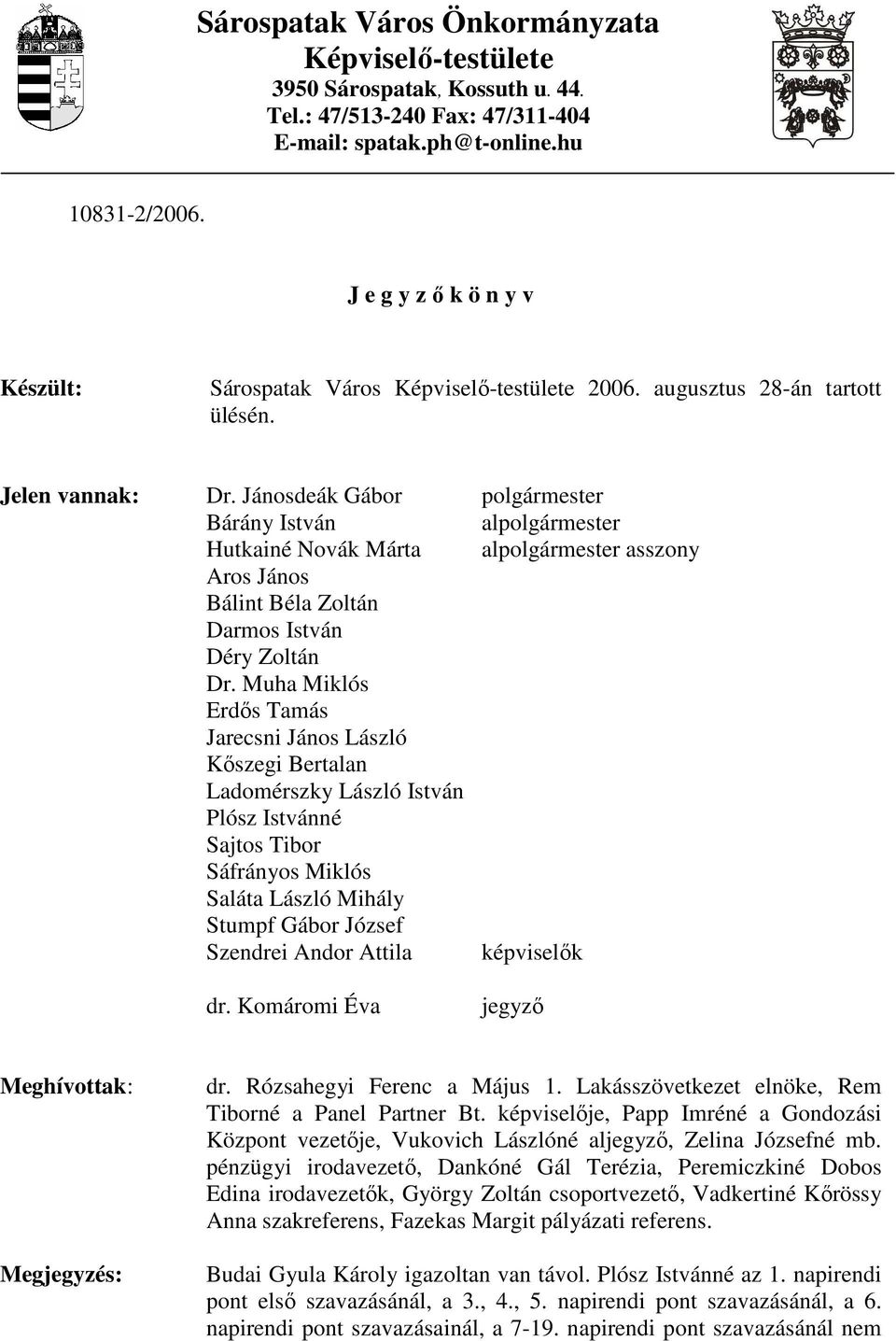 Jánosdeák Gábor polgármester Bárány István alpolgármester Hutkainé Novák Márta alpolgármester asszony Aros János Bálint Béla Zoltán Darmos István Déry Zoltán Dr.