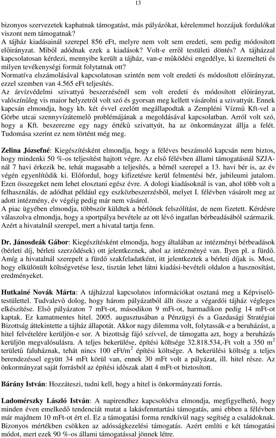 A tájházzal kapcsolatosan kérdezi, mennyibe került a tájház, van-e mőködési engedélye, ki üzemelteti és milyen tevékenységi formát folytatnak ott?