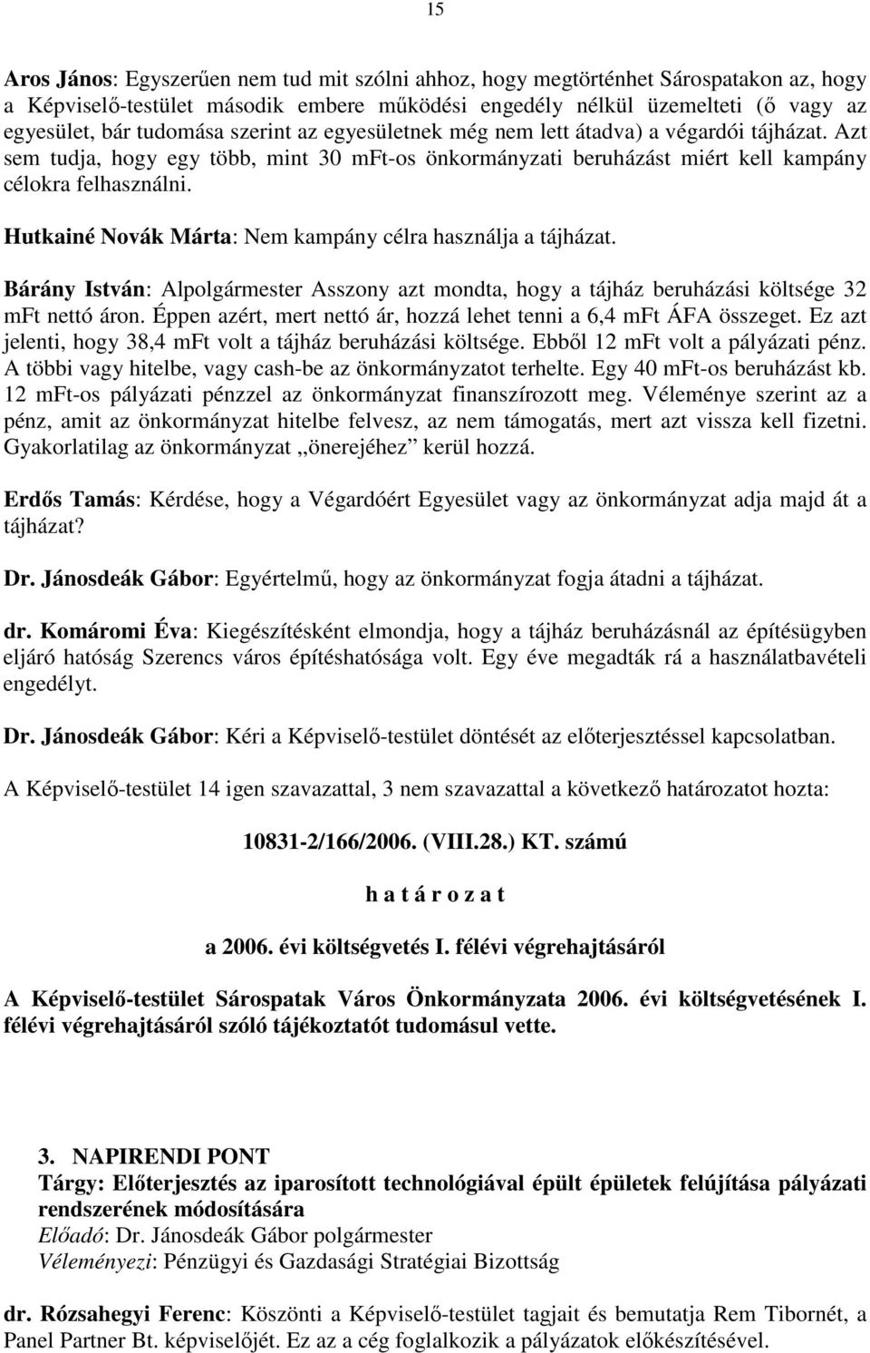 Hutkainé Novák Márta: Nem kampány célra használja a tájházat. Bárány István: Alpolgármester Asszony azt mondta, hogy a tájház beruházási költsége 32 mft nettó áron.