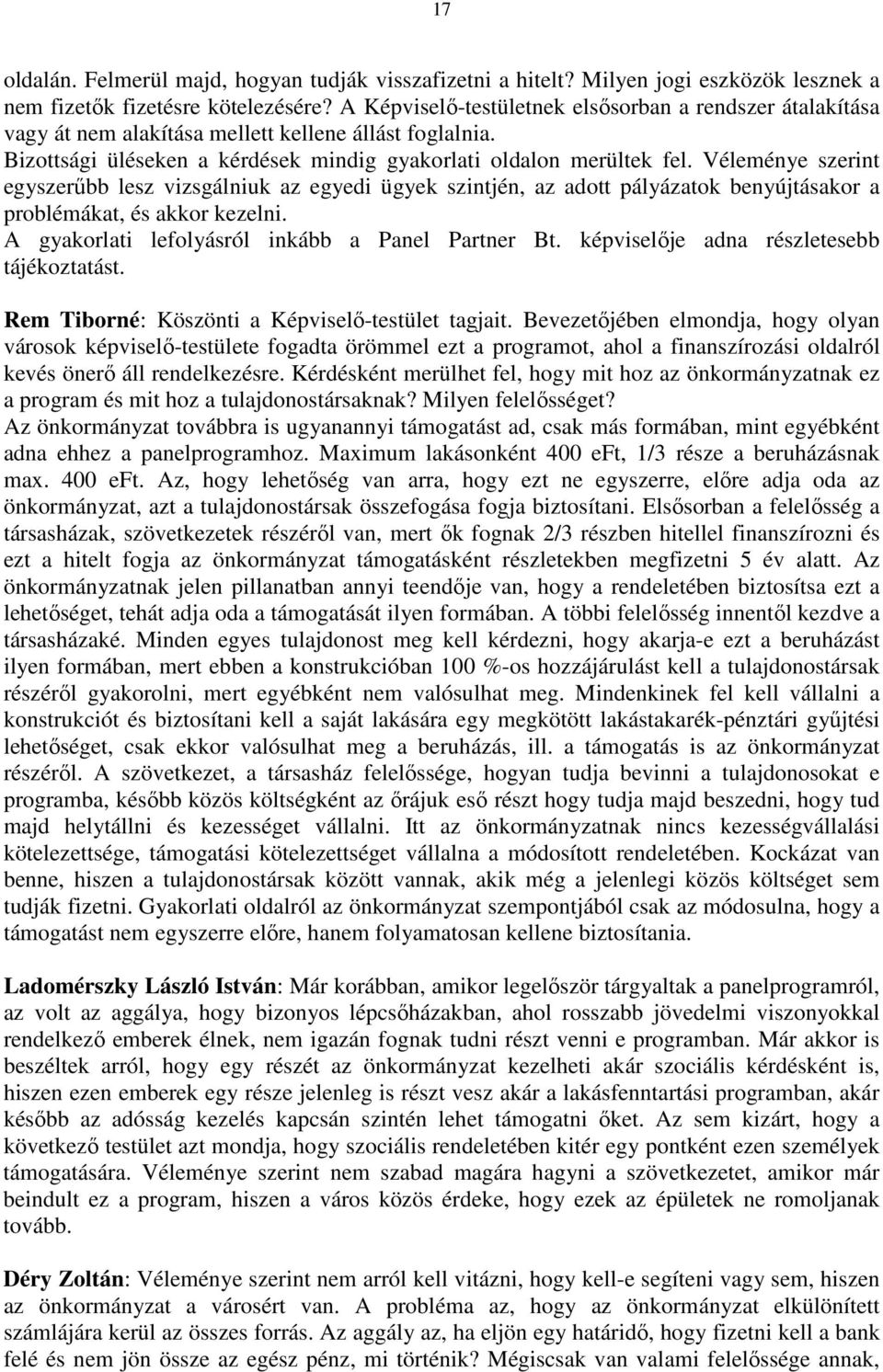 Véleménye szerint egyszerőbb lesz vizsgálniuk az egyedi ügyek szintjén, az adott pályázatok benyújtásakor a problémákat, és akkor kezelni. A gyakorlati lefolyásról inkább a Panel Partner Bt.