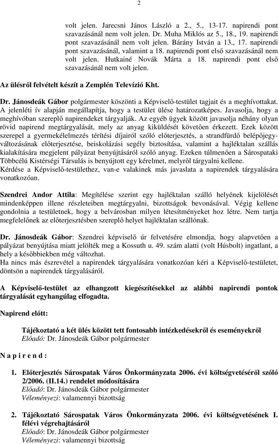 Dr. Jánosdeák Gábor polgármester köszönti a Képviselı-testület tagjait és a meghívottakat. A jelenléti ív alapján megállapítja, hogy a testület ülése határozatképes.