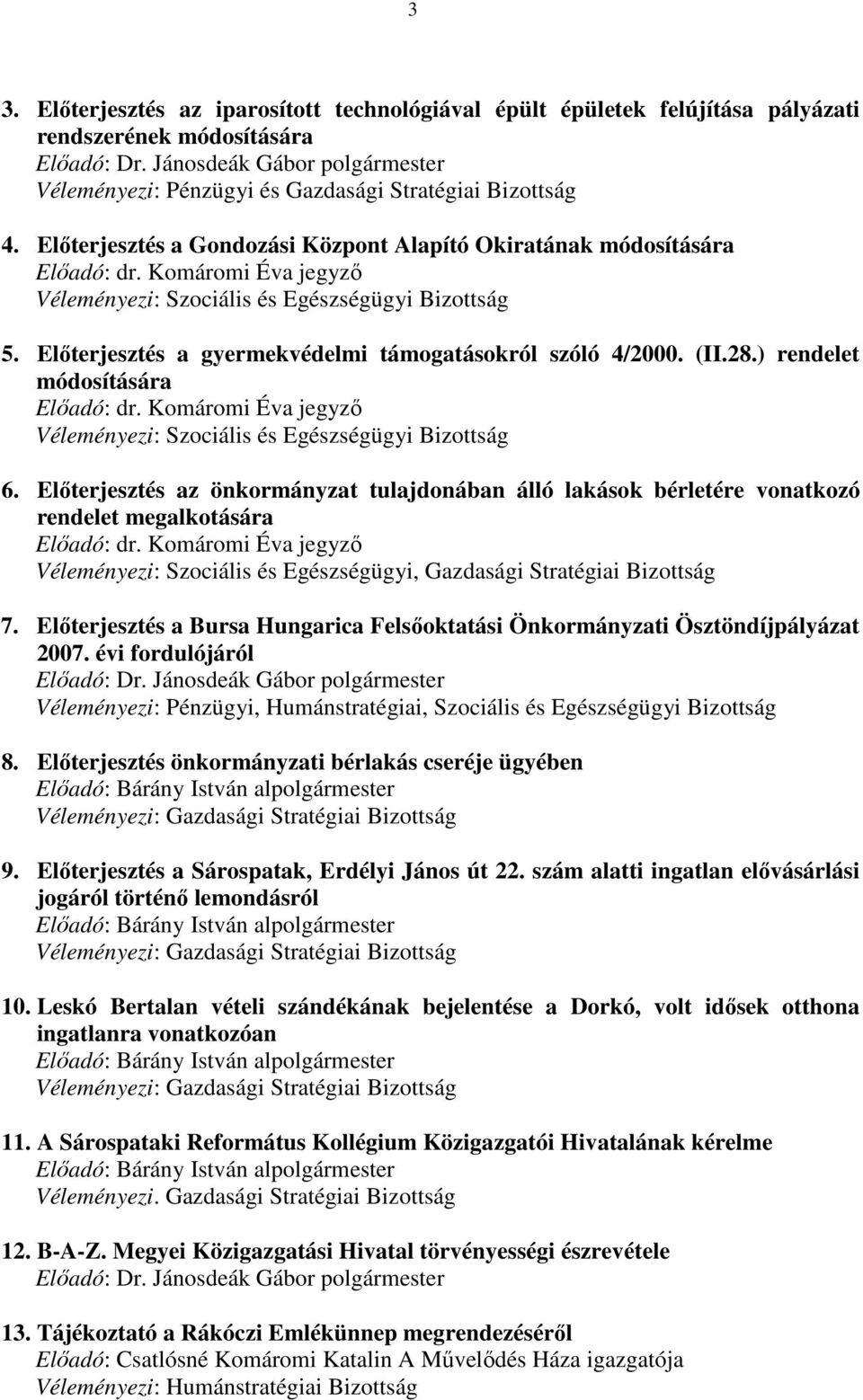 Komáromi Éva jegyzı Véleményezi: Szociális és Egészségügyi Bizottság 5. Elıterjesztés a gyermekvédelmi támogatásokról szóló 4/2000. (II.28.) rendelet módosítására Elıadó: dr.