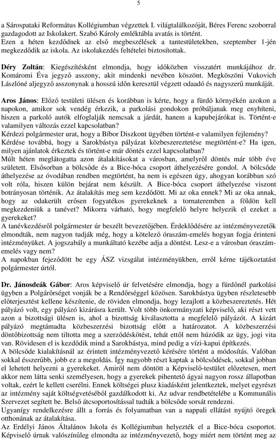 Déry Zoltán: Kiegészítésként elmondja, hogy idıközben visszatért munkájához dr. Komáromi Éva jegyzı asszony, akit mindenki nevében köszönt.