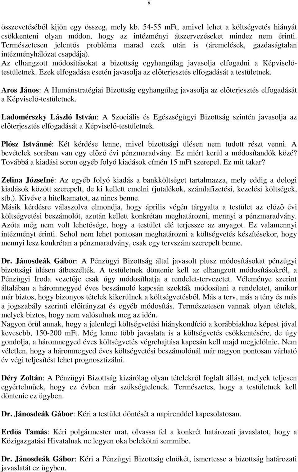 Az elhangzott módosításokat a bizottság egyhangúlag javasolja elfogadni a Képviselıtestületnek. Ezek elfogadása esetén javasolja az elıterjesztés elfogadását a testületnek.