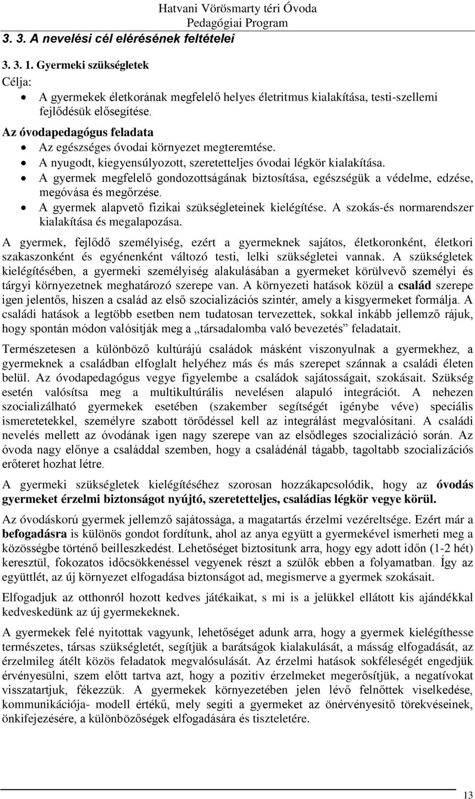 A gyermek megfelelő gondozottságának biztosítása, egészségük a védelme, edzése, megóvása és megőrzése. A gyermek alapvető fizikai szükségleteinek kielégítése.