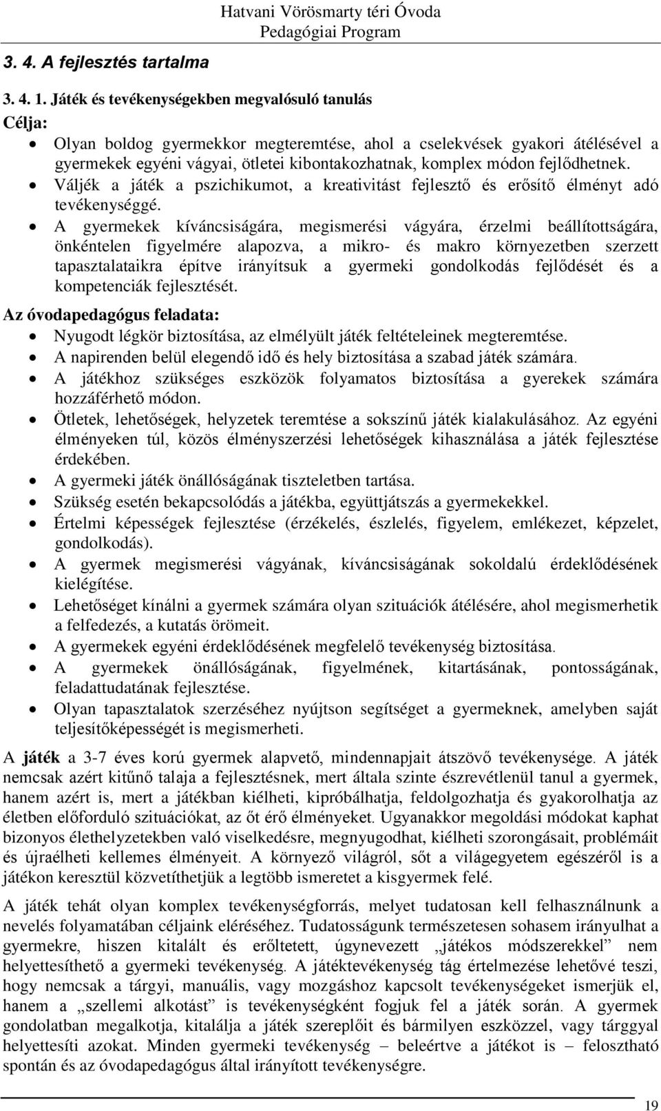 fejlődhetnek. Váljék a játék a pszichikumot, a kreativitást fejlesztő és erősítő élményt adó tevékenységgé.