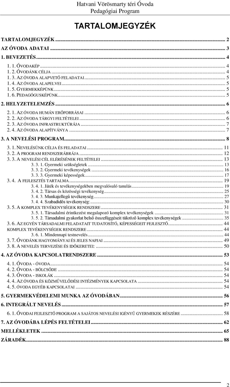 A NEVELÉSI PROGRAM... 8 3. 1. NEVELÉSÜNK CÉLJA ÉS FELADATAI... 11 3. 2. A PROGRAM RENDSZERÁBRÁJA... 12 3. 3. A NEVELÉSI CÉL ELÉRÉSÉNEK FELTÉTELEI... 13 3. 3. 1. Gyermeki szükségletek... 13 3. 3. 2. Gyermeki tevékenységek.