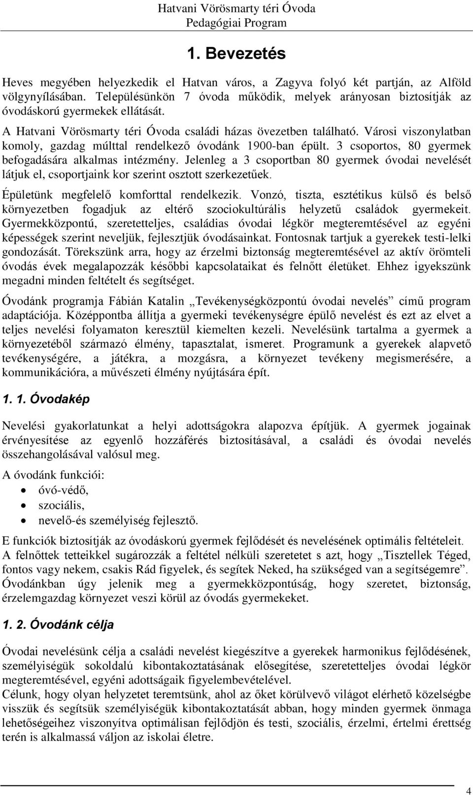 Városi viszonylatban komoly, gazdag múlttal rendelkező óvodánk 1900-ban épült. 3 csoportos, 80 gyermek befogadására alkalmas intézmény.