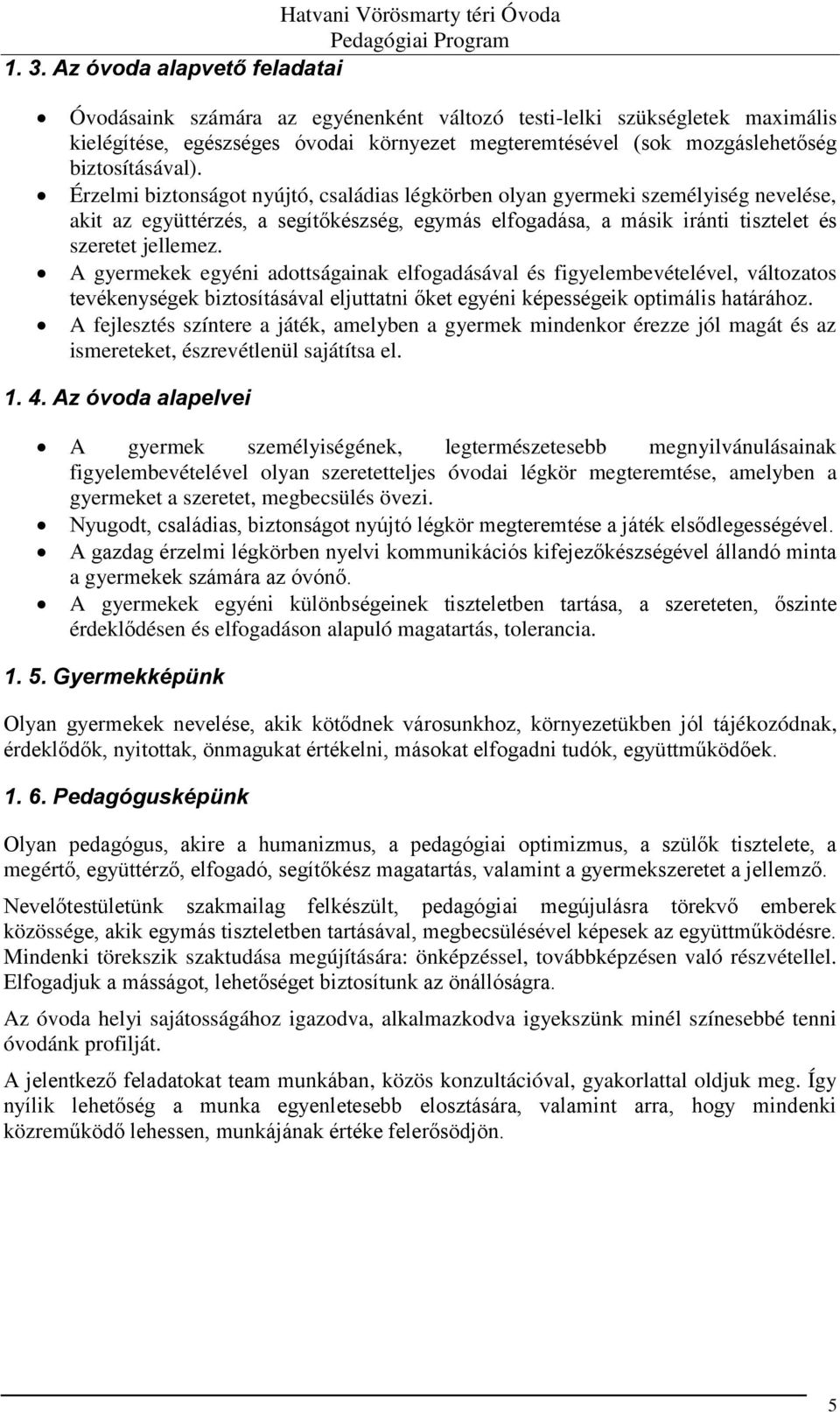 Érzelmi biztonságot nyújtó, családias légkörben olyan gyermeki személyiség nevelése, akit az együttérzés, a segítőkészség, egymás elfogadása, a másik iránti tisztelet és szeretet jellemez.