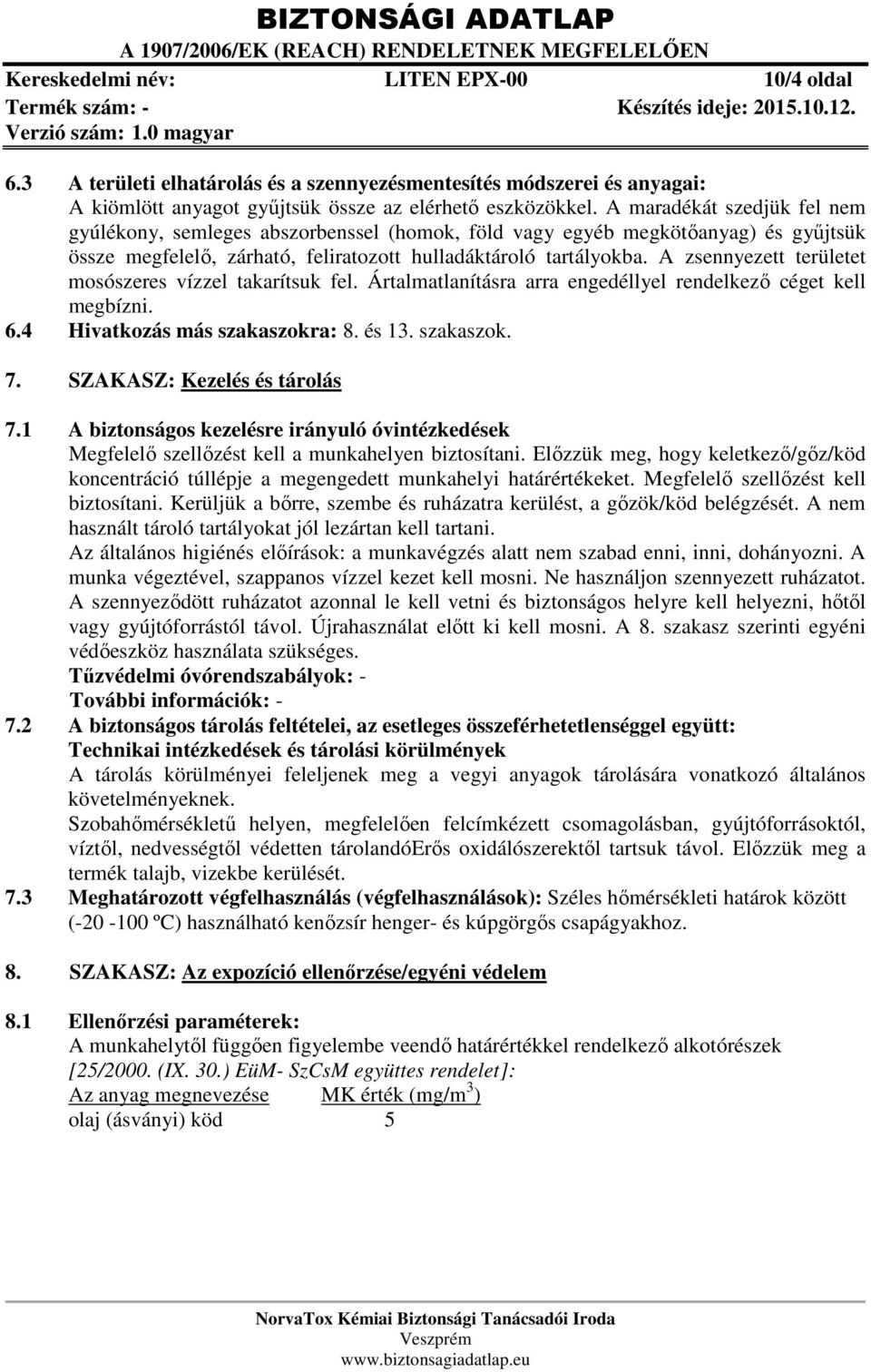 A zsennyezett területet mosószeres vízzel takarítsuk fel. Ártalmatlanításra arra engedéllyel rendelkező céget kell megbízni. 6.4 Hivatkozás más szakaszokra: 8. és 13. szakaszok. 7.