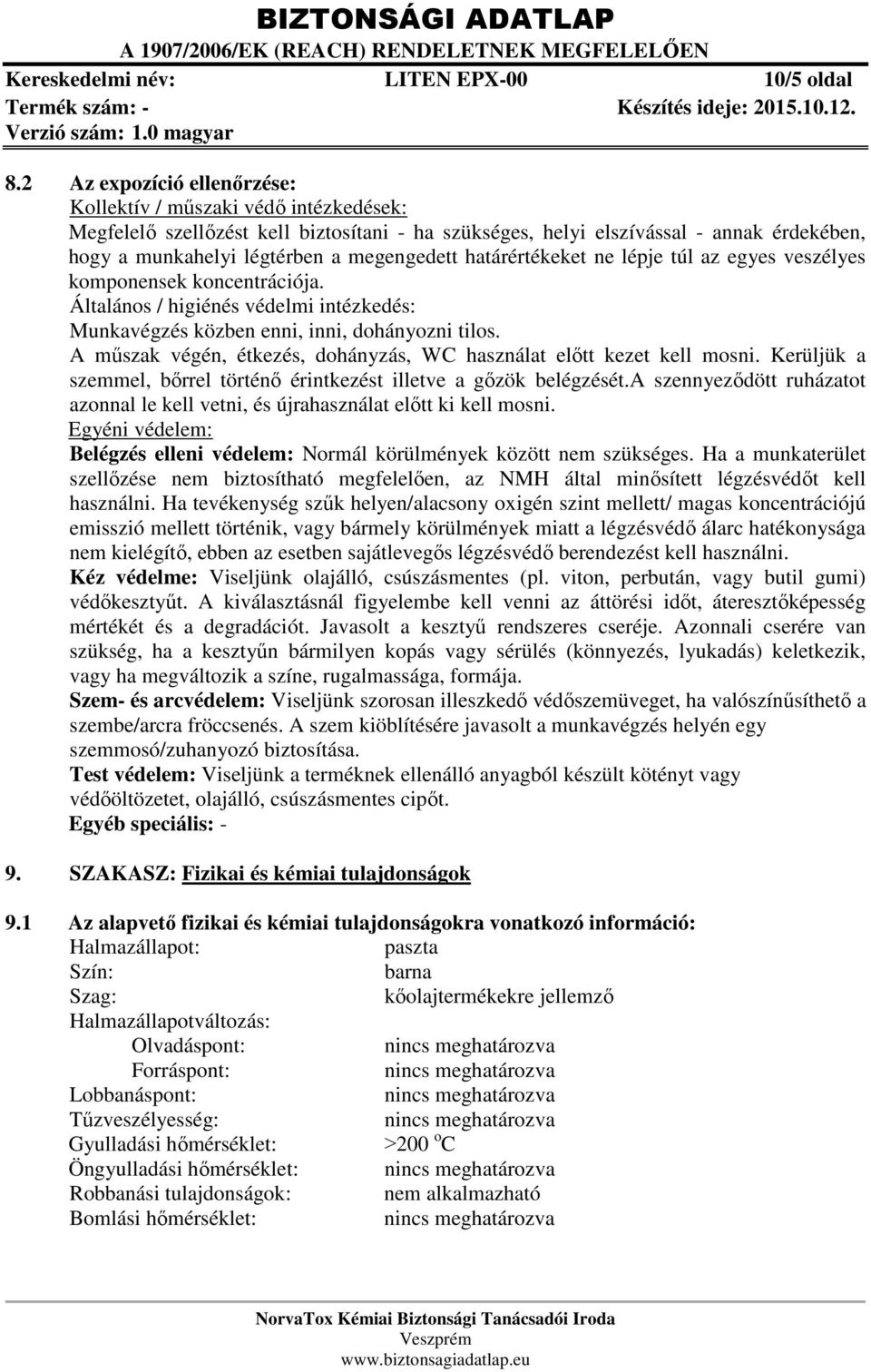 határértékeket ne lépje túl az egyes veszélyes komponensek koncentrációja. Általános / higiénés védelmi intézkedés: Munkavégzés közben enni, inni, dohányozni tilos.