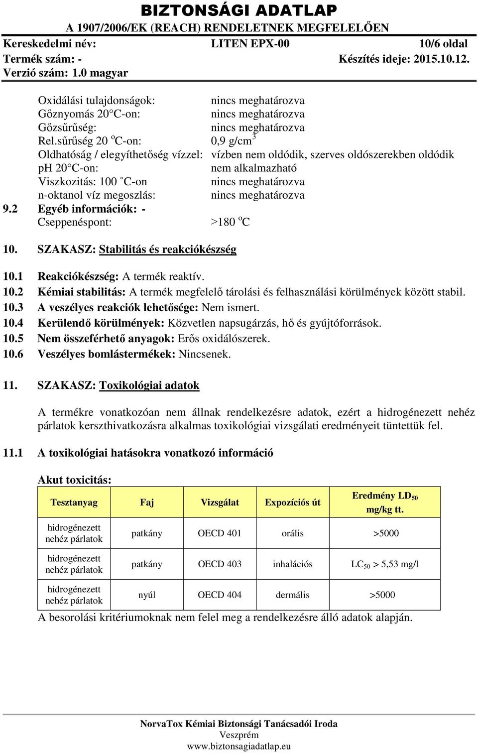 2 Egyéb információk: - Cseppenéspont: 180 o C 10. SZAKASZ: Stabilitás és reakciókészség 10.1 Reakciókészség: A termék reaktív. 10.2 Kémiai stabilitás: A termék megfelelő tárolási és felhasználási körülmények között stabil.