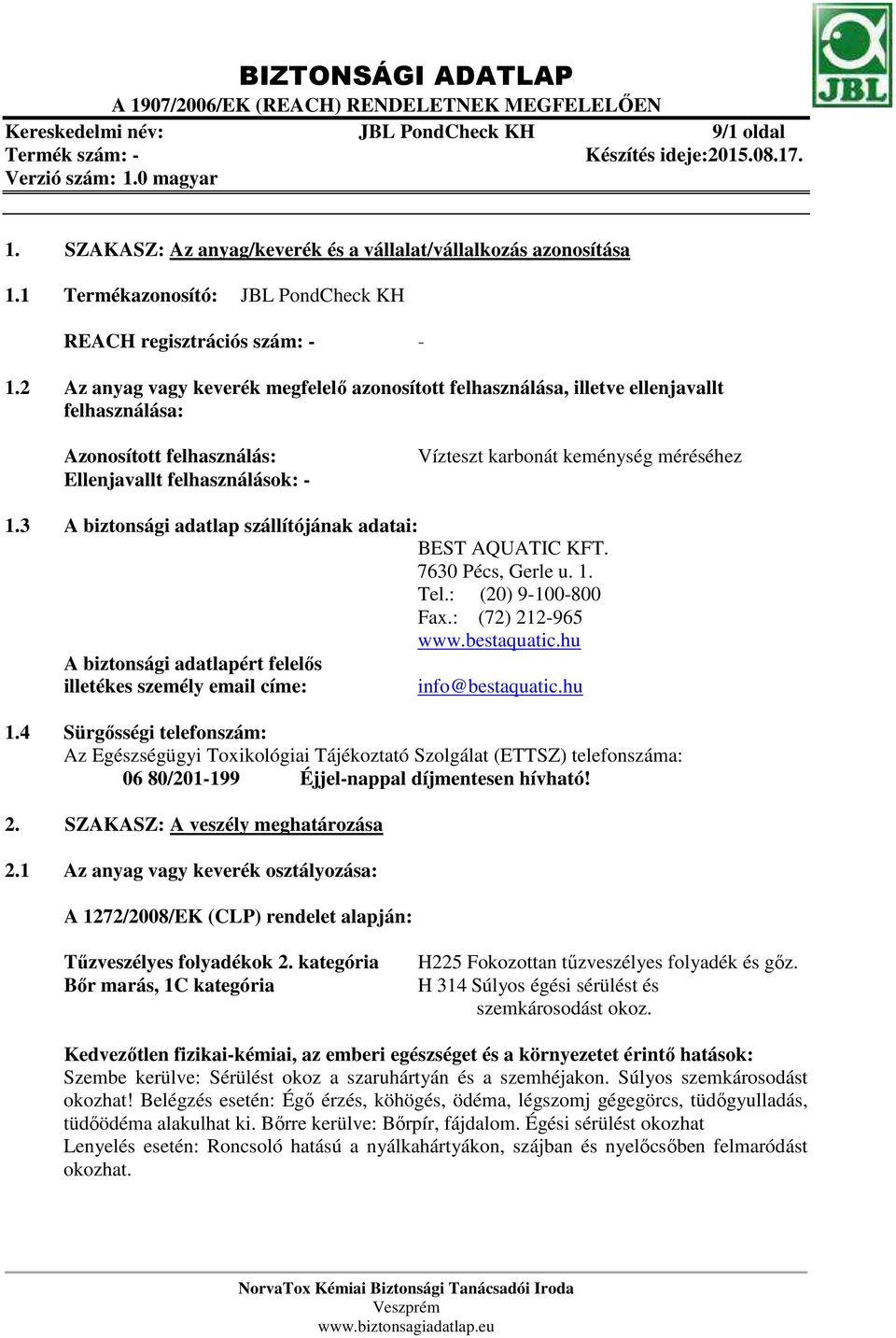 3 A biztonsági adatlap szállítójának adatai: BEST AQUATIC KFT. 7630 Pécs, Gerle u. 1. Tel.: (20) 9-100-800 Fax.: (72) 212-965 www.bestaquatic.