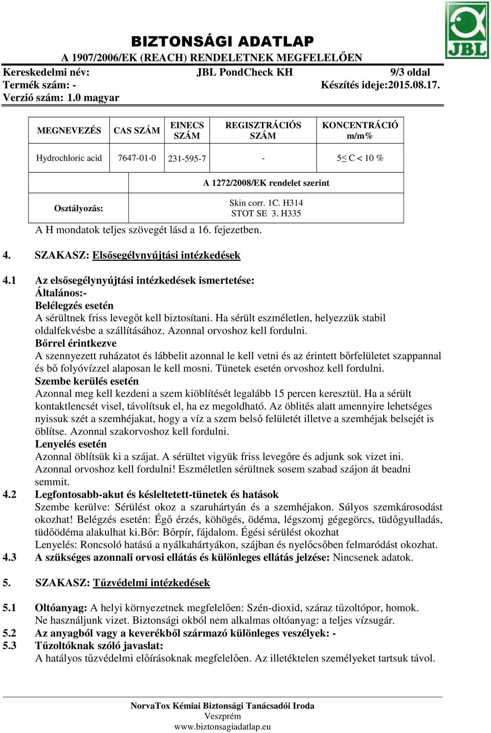 1 Az elsősegélynyújtási intézkedések ismertetése: Általános:- Belélegzés esetén A sérültnek friss levegőt kell biztosítani. Ha sérült eszméletlen, helyezzük stabil oldalfekvésbe a szállításához.