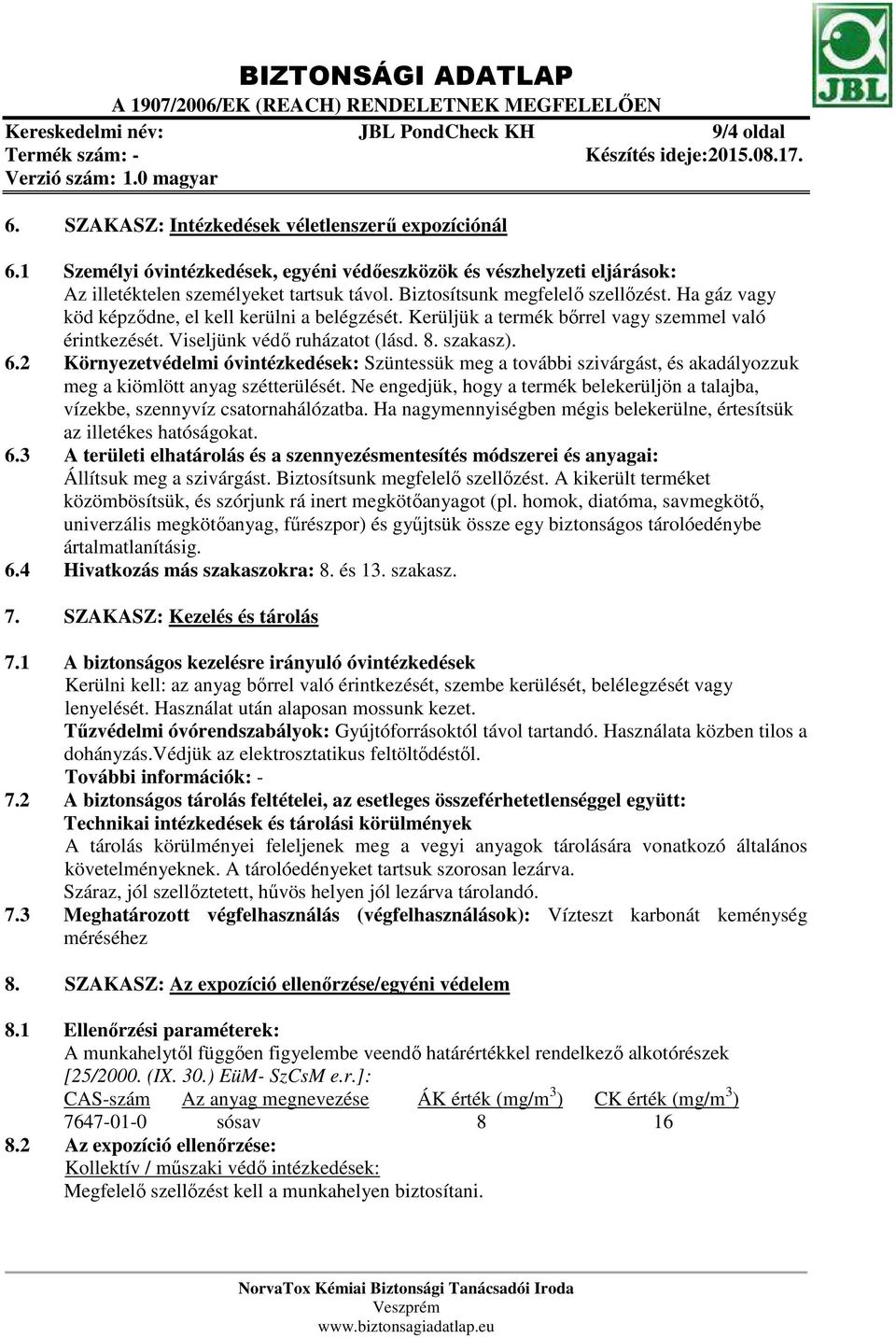 Ha gáz vagy köd képződne, el kell kerülni a belégzését. Kerüljük a termék bőrrel vagy szemmel való érintkezését. Viseljünk védő ruházatot (lásd. 8. szakasz). 6.