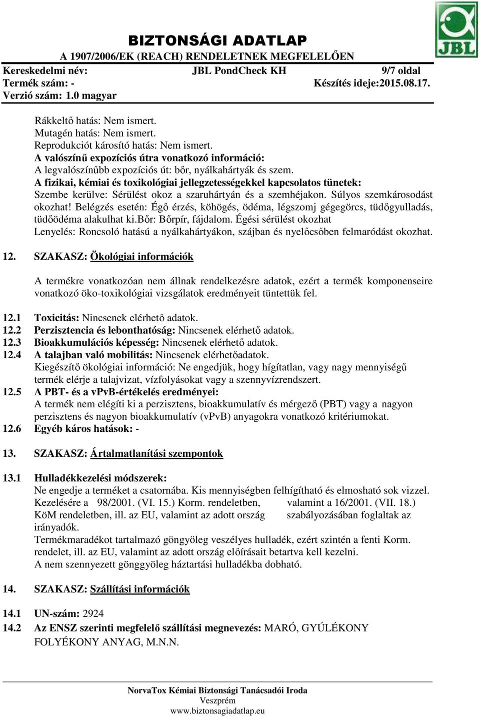 A fizikai, kémiai és toxikológiai jellegzetességekkel kapcsolatos tünetek: Szembe kerülve: Sérülést okoz a szaruhártyán és a szemhéjakon. Súlyos szemkárosodást okozhat!