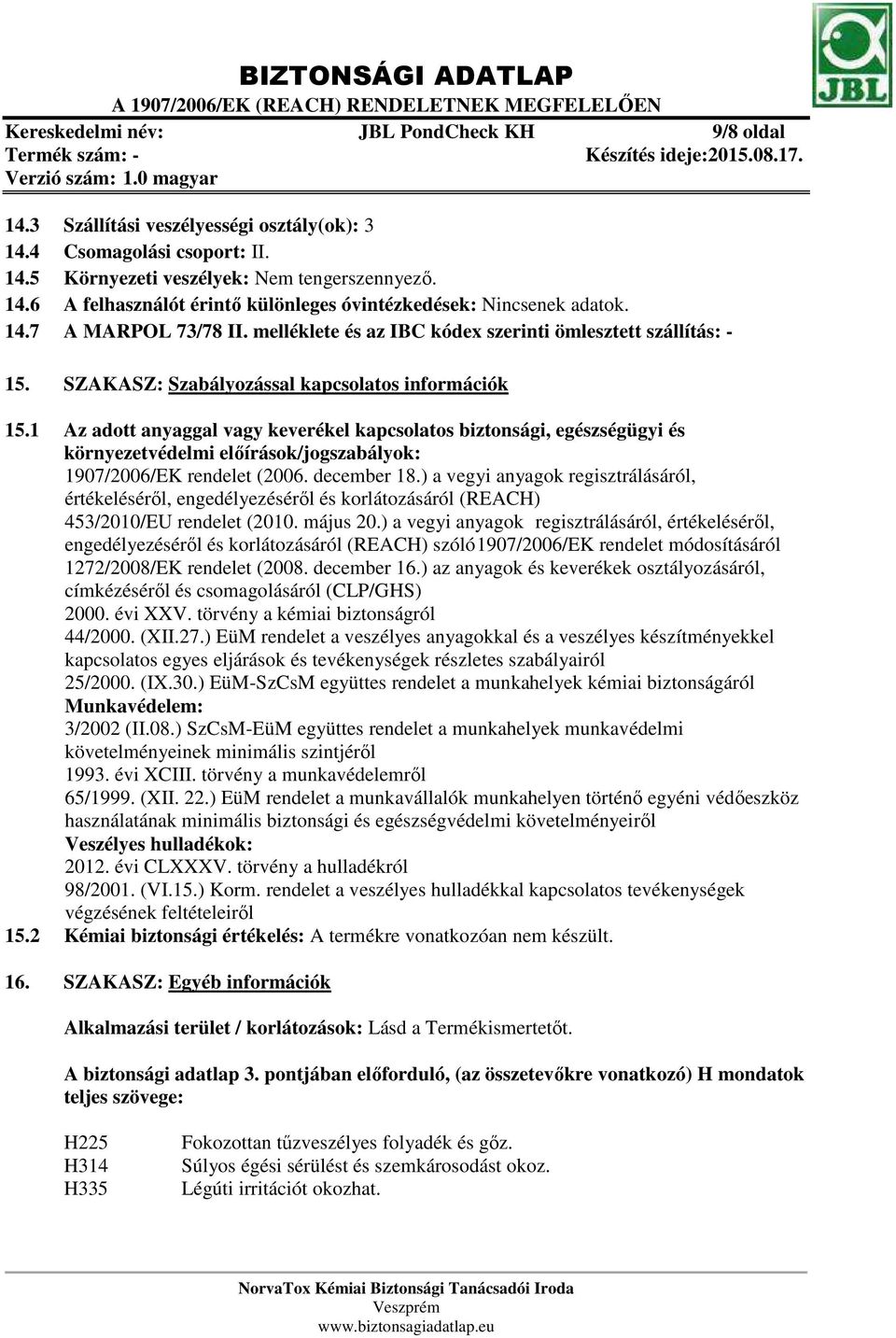 1 Az adott anyaggal vagy keverékel kapcsolatos biztonsági, egészségügyi és környezetvédelmi előírások/jogszabályok: 1907/2006/EK rendelet (2006. december 18.