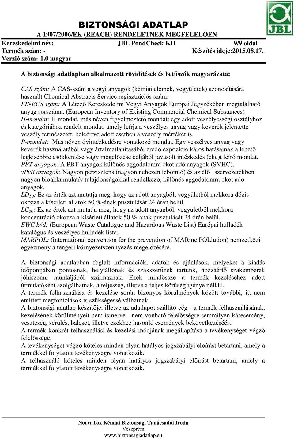 (European Inventory of Existing Commercial Chemical Substances) H-mondat: H mondat, más néven figyelmeztető mondat: egy adott veszélyességi osztályhoz és kategóriához rendelt mondat, amely leírja a