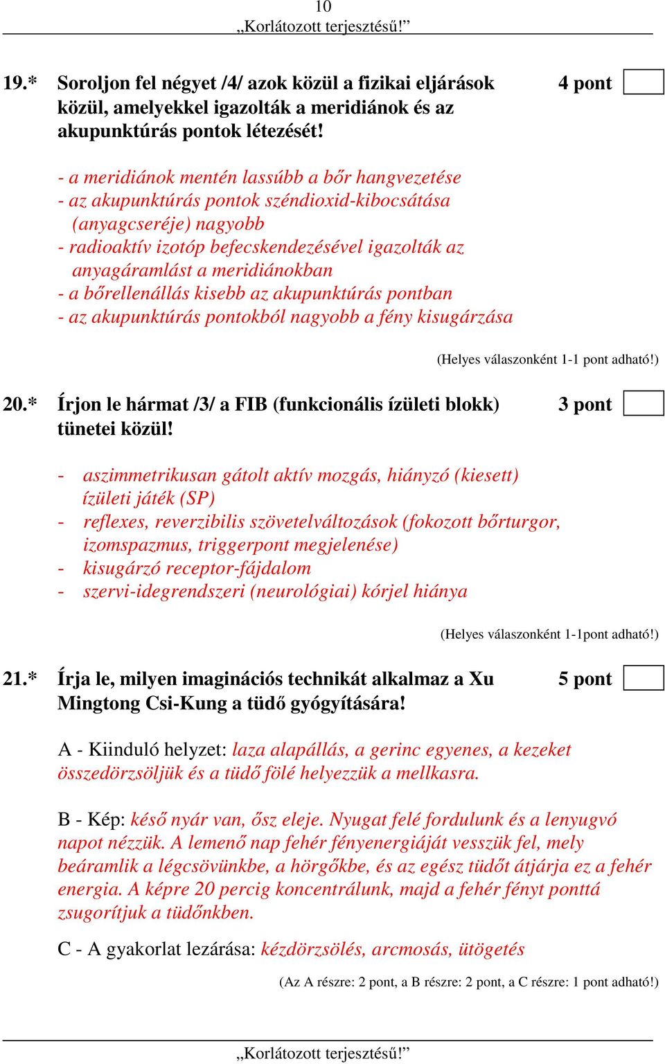 meridiánokban - a bőrellenállás kisebb az akupunktúrás pontban - az akupunktúrás pontokból nagyobb a fény kisugárzása 20.* Írjon le hármat /3/ a FIB (funkcionális ízületi blokk) 3 pont tünetei közül!