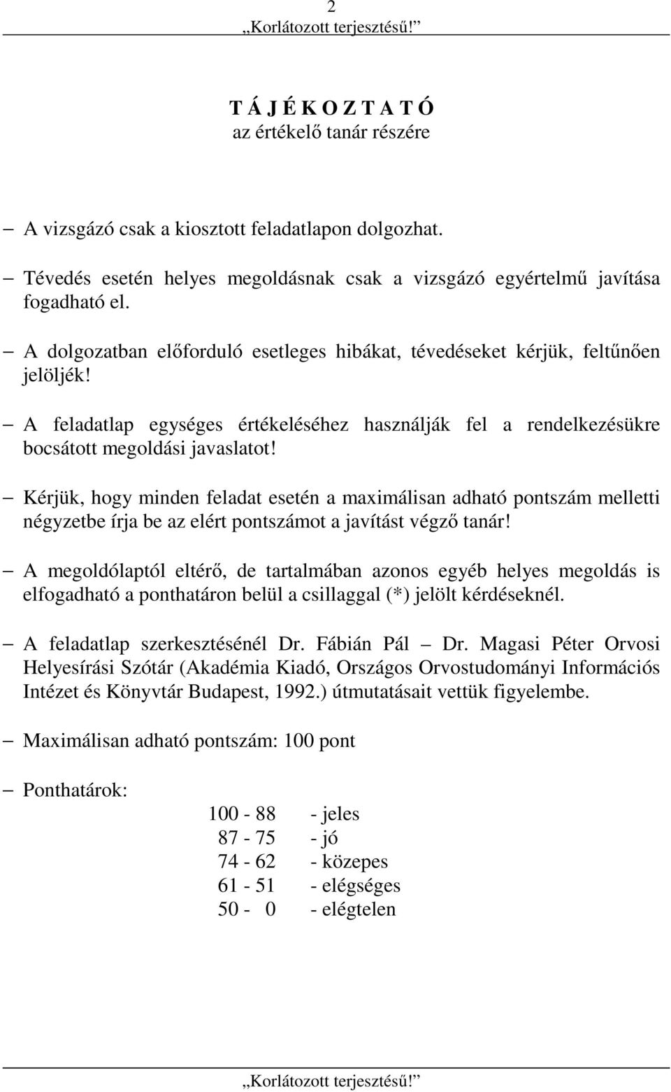 Kérjük, hogy minden feladat esetén a maximálisan adható pontszám melletti négyzetbe írja be az elért pontszámot a javítást végző tanár!