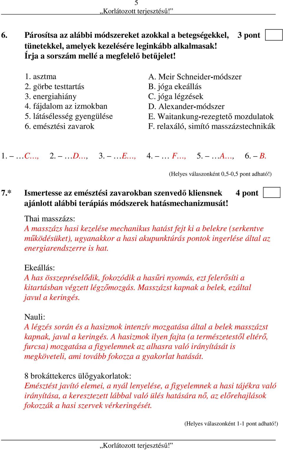 Waitankung-rezegtető mozdulatok 6. emésztési zavarok F. relaxáló, simító masszázstechnikák 1. C, 2. D, 3. E, 4. F, 5. A, 6. B. (Helyes válaszonként 0,5-0,5 pont adható!) 7.