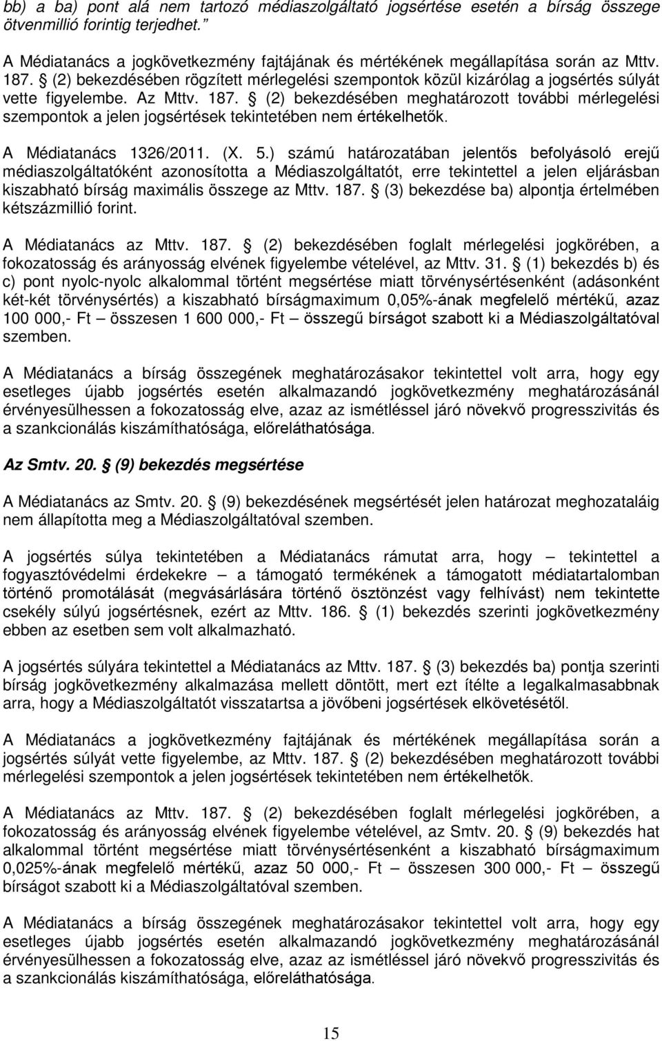 (2) bekezdésében meghatározott további mérlegelési szempontok a jelen jogsértések tekintetében nem értékelhetők. A Médiatanács 1326/2011. (X. 5.