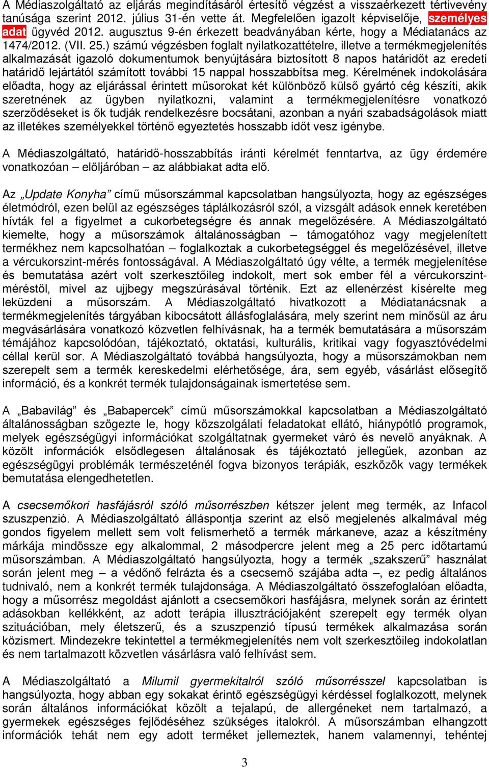 ) számú végzésben foglalt nyilatkozattételre, illetve a termékmegjelenítés alkalmazását igazoló dokumentumok benyújtására biztosított 8 napos határidőt az eredeti határidő lejártától számított