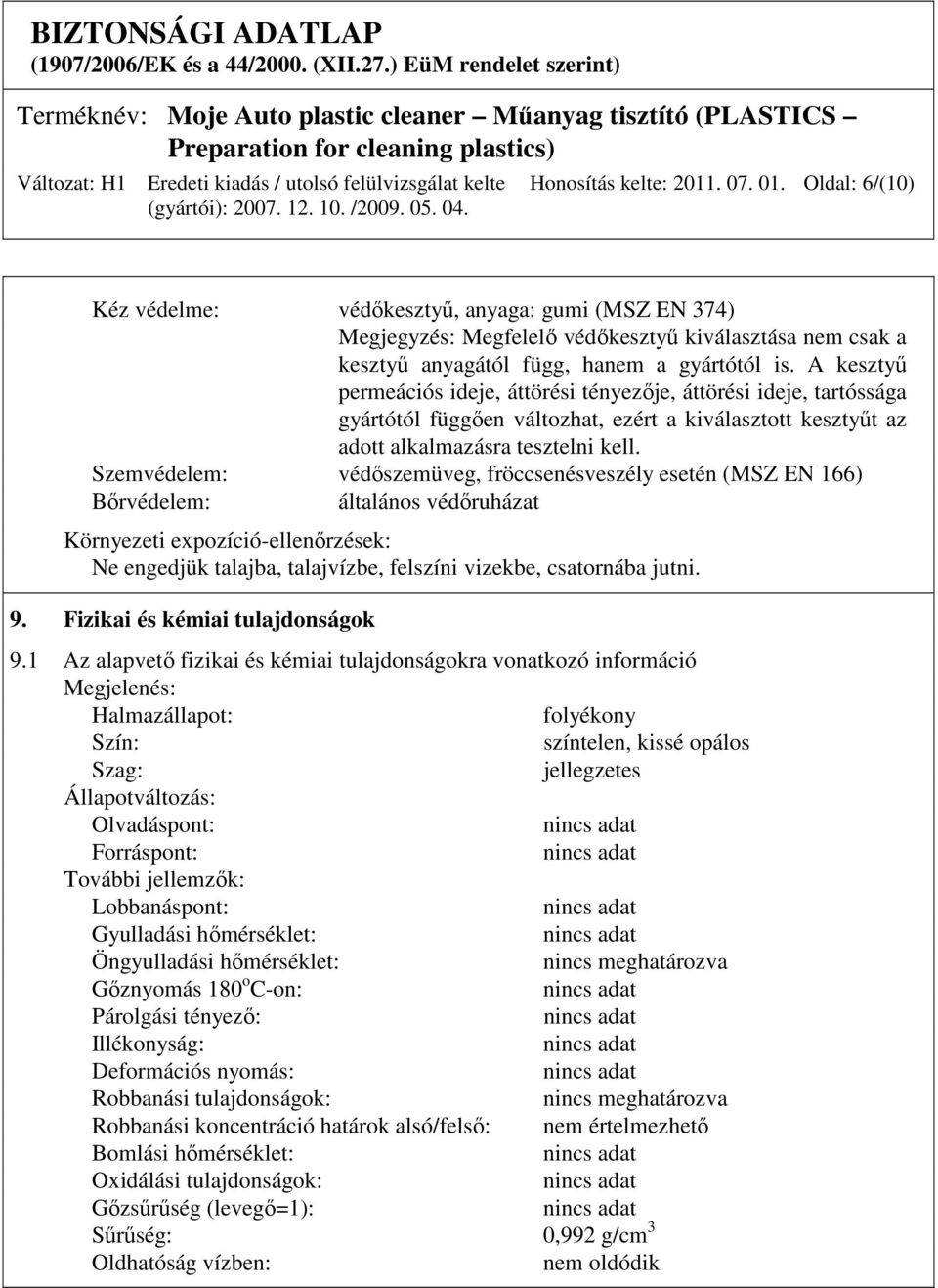 Szemvédelem: védıszemüveg, fröccsenésveszély esetén (MSZ EN 166) Bırvédelem: általános védıruházat Környezeti expozíció-ellenırzések: Ne engedjük talajba, talajvízbe, felszíni vizekbe, csatornába