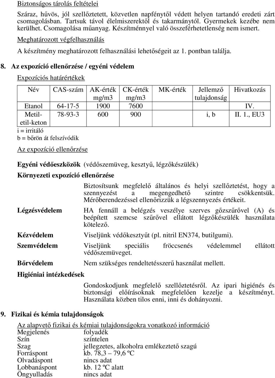 pontban találja. 8. Az expozíció ellenőrzése / egyéni védelem Expozíciós határértékek Név CAS-szám AK-érték CK-érték MK-érték Jellemző Hivatkozás mg/m3 mg/m3 tulajdonság Etanol 64-17-5 1900 7600 IV.