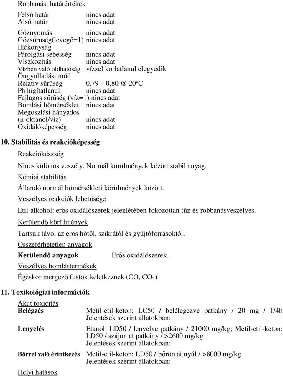 hányados (n-oktanol/víz) nincs adat Oxidálóképesség nincs adat 10. Stabilitás és reakcióképesség Reakciókészség Nincs különös veszély. Normál körülmények között stabil anyag.