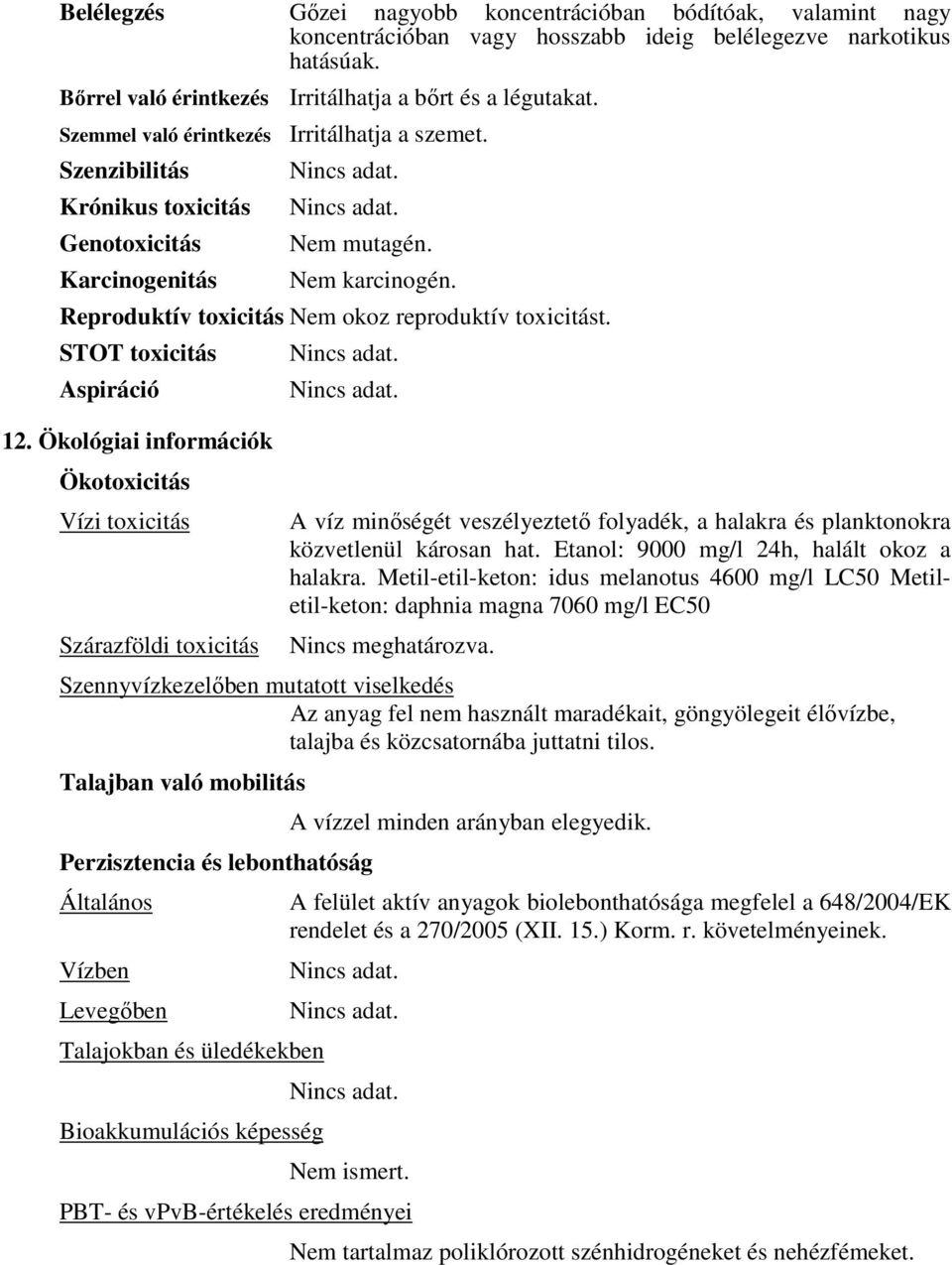 STOT toxicitás Aspiráció 12. Ökológiai információk Ökotoxicitás Vízi toxicitás Szárazföldi toxicitás A víz minőségét veszélyeztető folyadék, a halakra és planktonokra közvetlenül károsan hat.