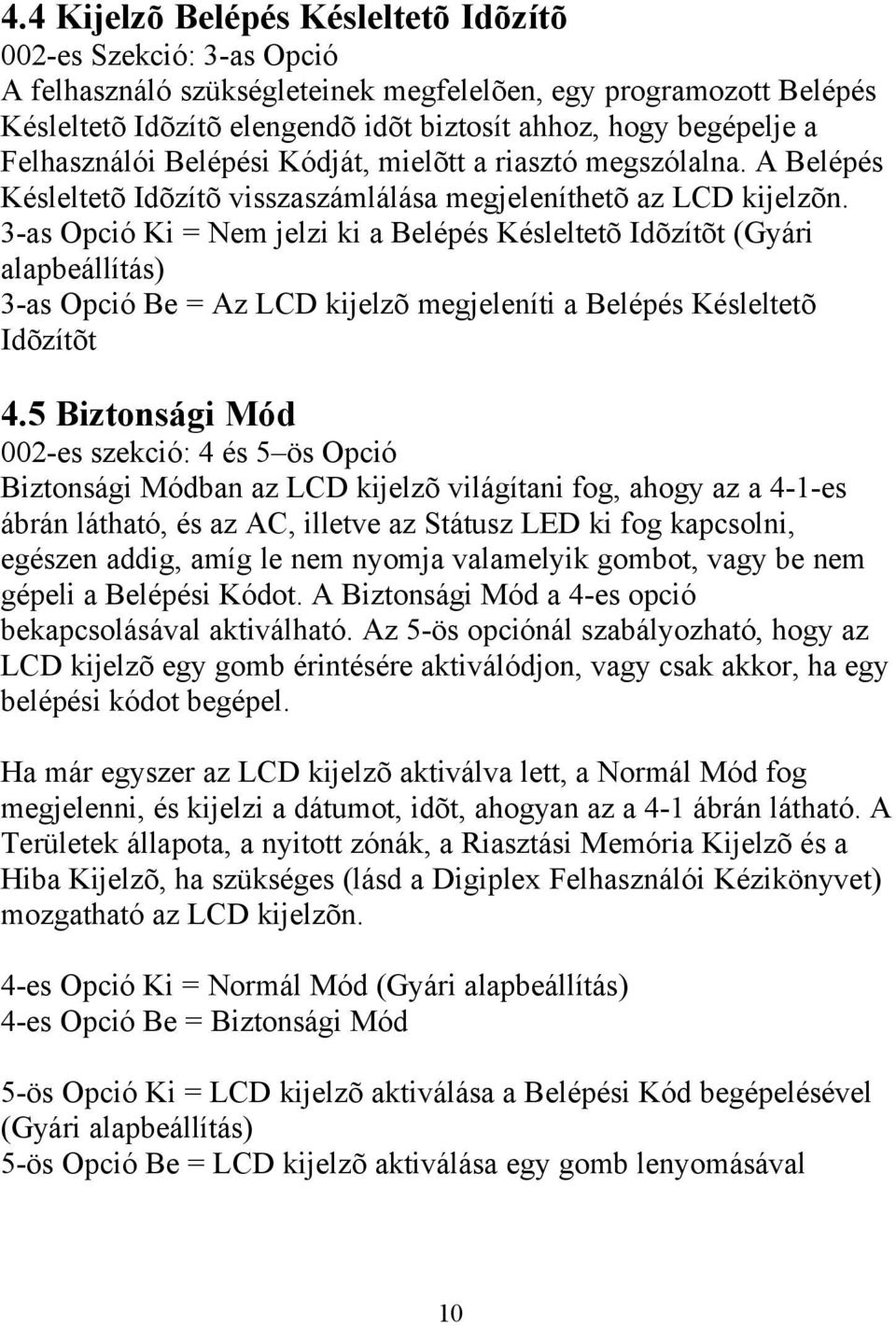 3-as Opció Ki = Nem jelzi ki a Belépés Késleltetõ Idõzítõt (Gyári alapbeállítás) 3-as Opció Be = Az LCD kijelzõ megjeleníti a Belépés Késleltetõ Idõzítõt 4.